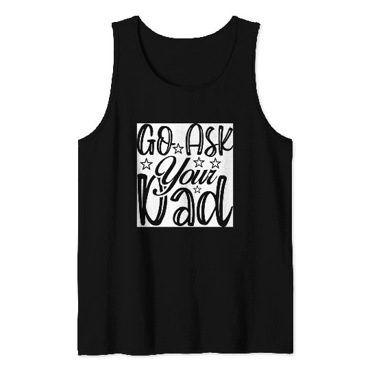 Go Ask Your Dad Tank Tops