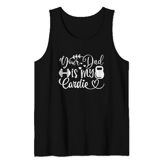 Your Dad is My Cardio Tank Tops