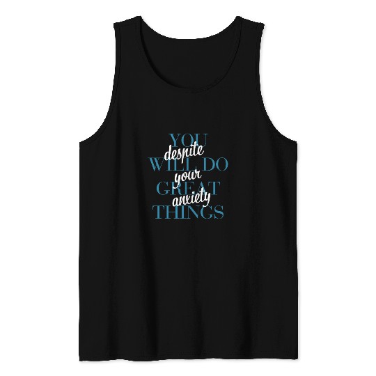 You Will Do Great Things Despite Your Anxiety Tank Tops