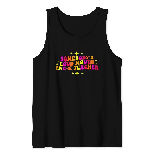 Somebody’s Loud Mouth Pre-K Teacher Tank Tops