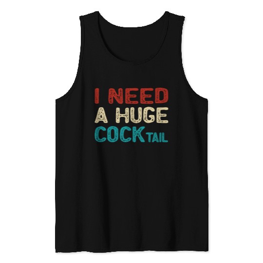 I Need A Huge Cocktail Tank Tops