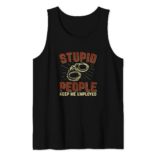 Stupid People Keep Me Employed Police Officer Tank Tops