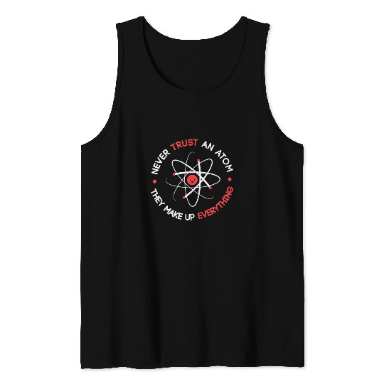 Funny Never Trust an Atom They Make up Everything Tank Tops