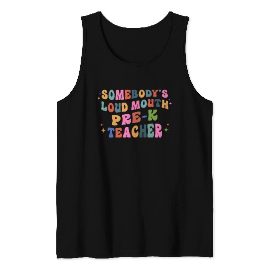 Somebody’s Loud Mouth Pre-k Teacher Tank Tops