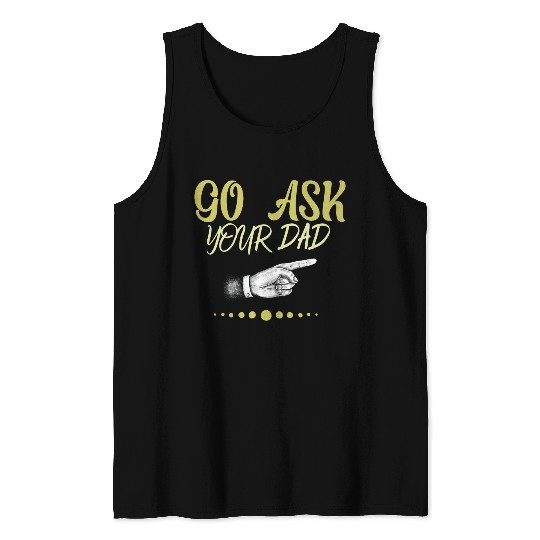 go ask your dad Tank Tops