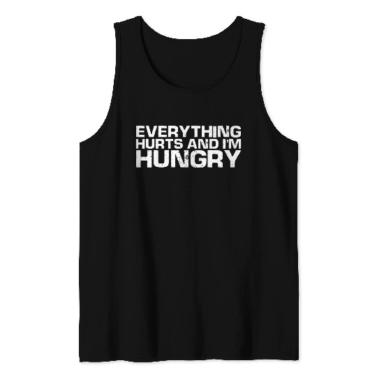 Everything Hurts And I'm Hungry Tank Tops
