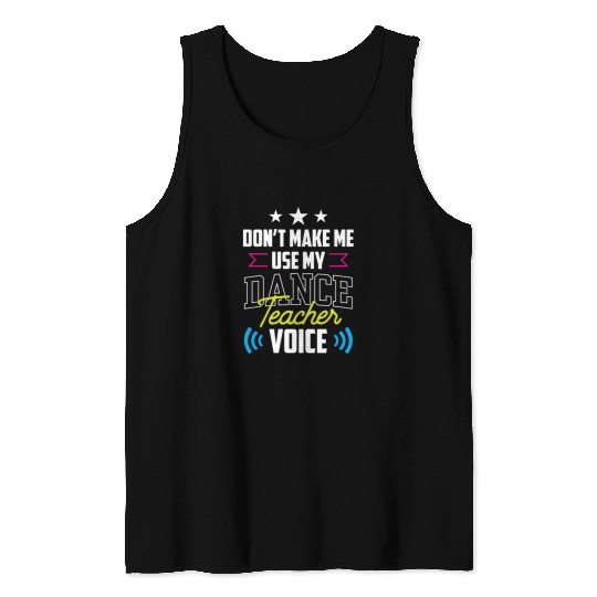 Don't Make Me Use My Dance Teacher Voice Dancing Tank Tops