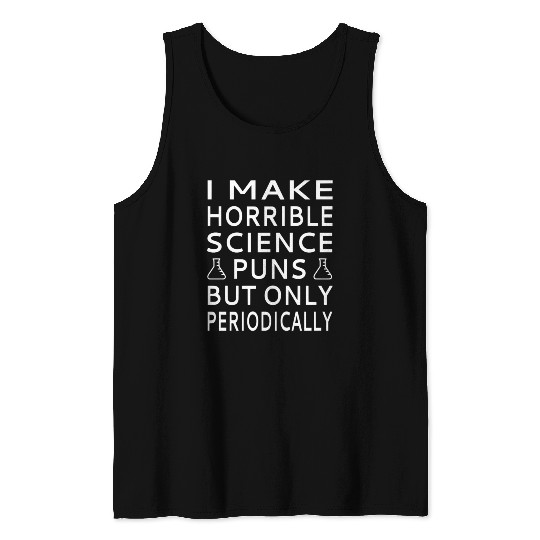 I Make Horrible Science Puns But Only Periodicalll Tank Tops