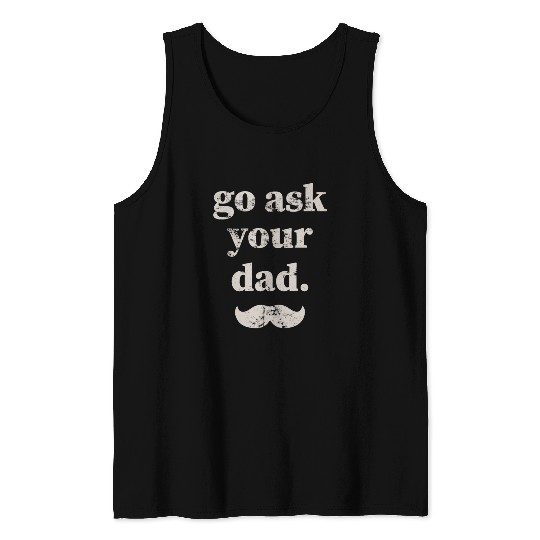 Go ask your dad Tank Tops