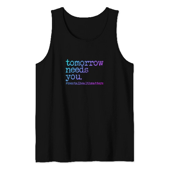 Tomorrow Needs You #MentalHealthMatters Tank Tops