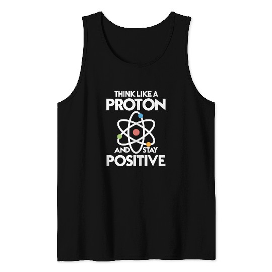 Think Like A Proton And Stay Positive Tank Tops