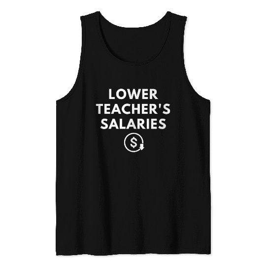 Lower Teacher Salaries Tank Tops