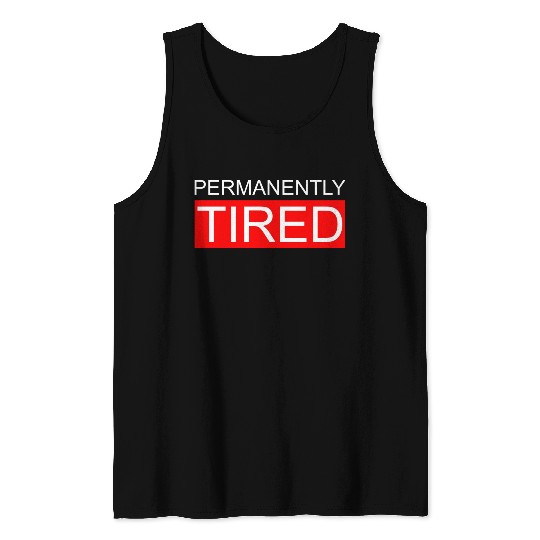 Permanently Tired Tank Tops