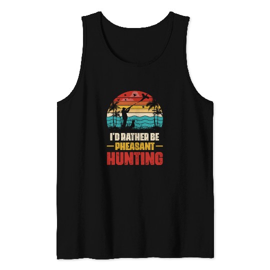 I'd Rather Be Pheasant Hunting Tank Tops