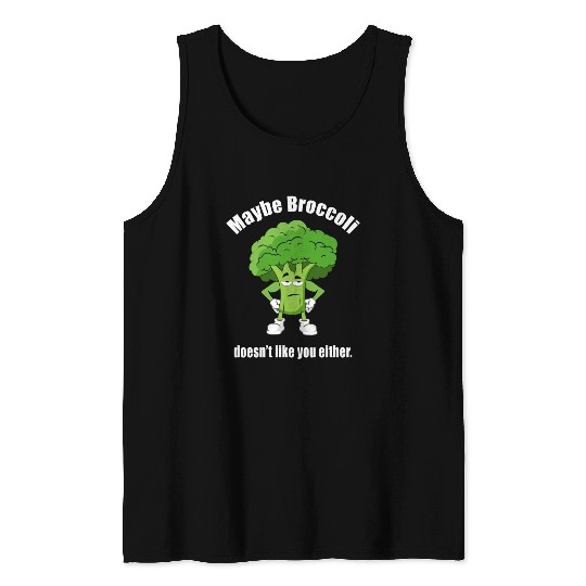 Maybe Broccoli Doesn t Like You Either Tank Tops