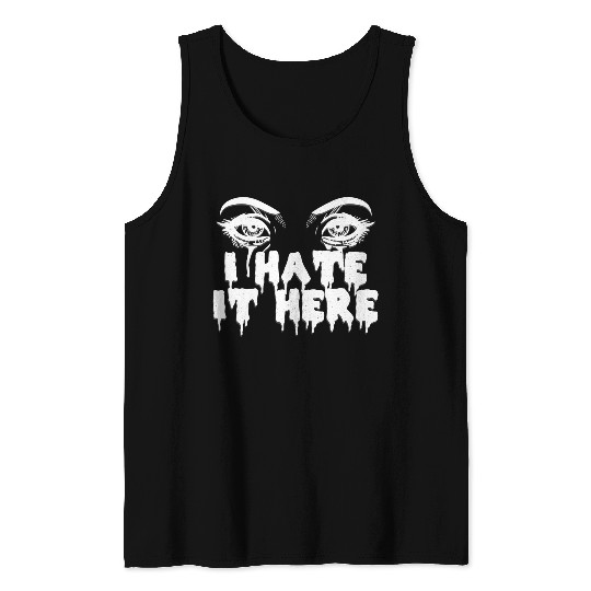 I hate it here - Funny sarcasm Tank Tops