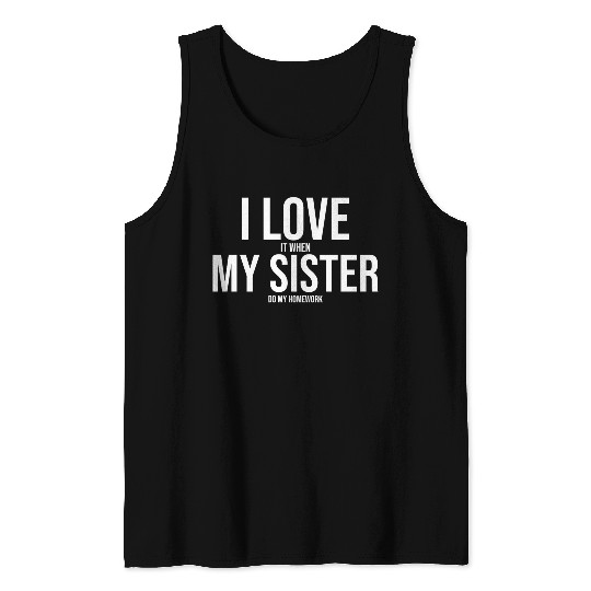 I Love My Sister Funny Student Task Assignment Tank Tops