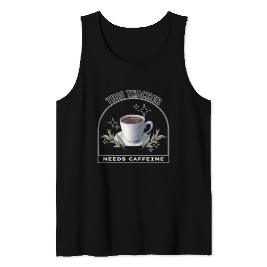 This Teacher Needs Caffeine - Coffee is magic Tank Tops