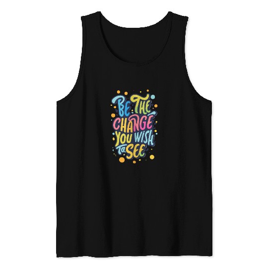 Be the Change You Wish to See Tank Tops