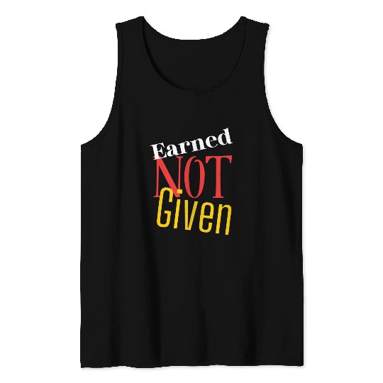 Earned not given Tank Tops