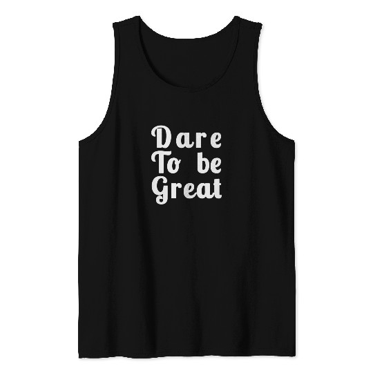 Dare to Be Great Tank Tops