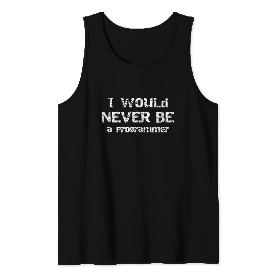 I Would Never Be Programmer Gift for Programmer Tank Tops
