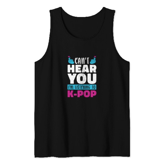 I Can Not Hear You Funny Gift K Pop Tank Tops