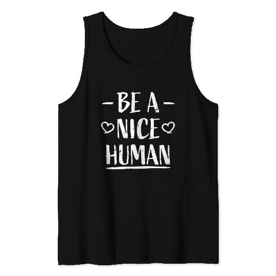 Be A Nice Human Motivate Good Kindness Quote Tank Tops
