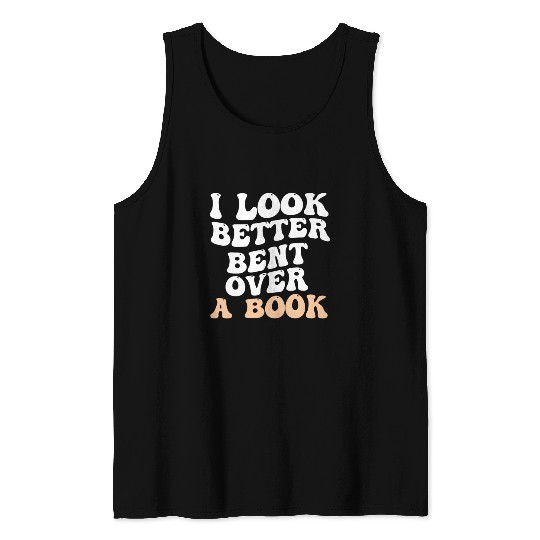 I Look Better Bent Over A Book Saying Humor Quote Tank Tops