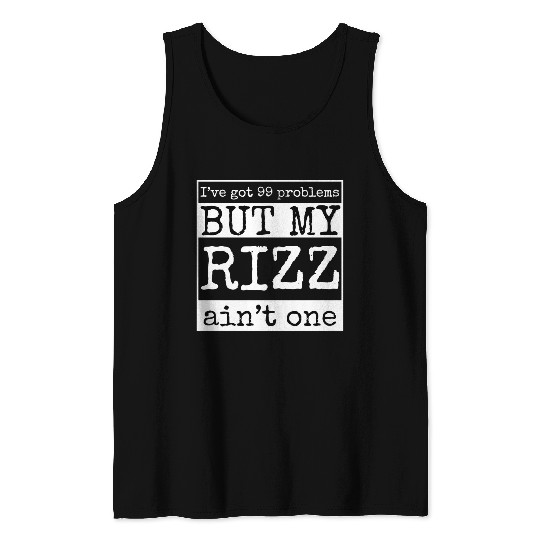 I've got 99 problems but my rizz ain't one, funny Tank Tops