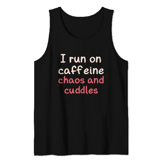 I run on caffeine chaos and cuddles Tank Tops