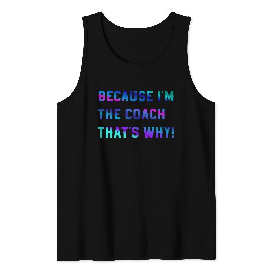 Because I'm The Coach That's Why! Coach Sayings Tank Tops