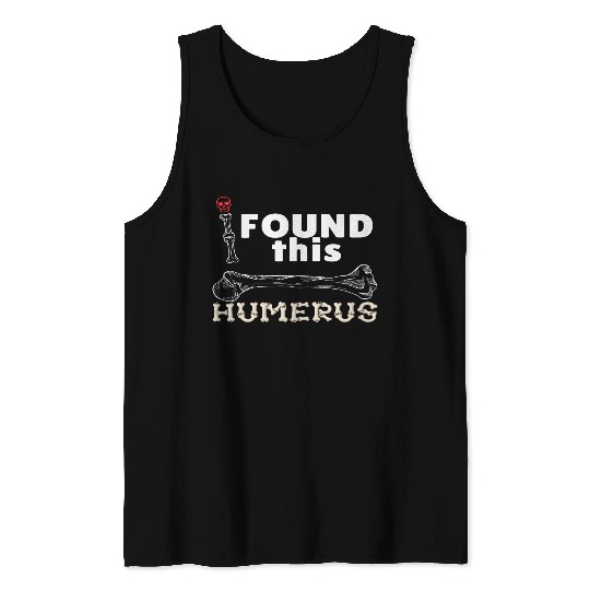 I Found This Humerus - Embrace Your Funny Bone! Tank Tops