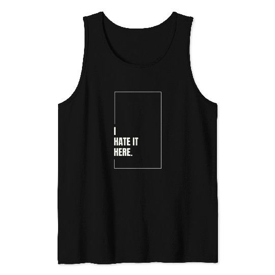 I Hate It Here Tank Tops