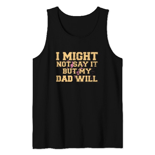 I Might Not Say It But My Dad Will Tank Tops