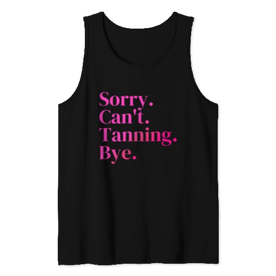 Sorry Can't Tanning Bye, Tanning skin Tank Tops
