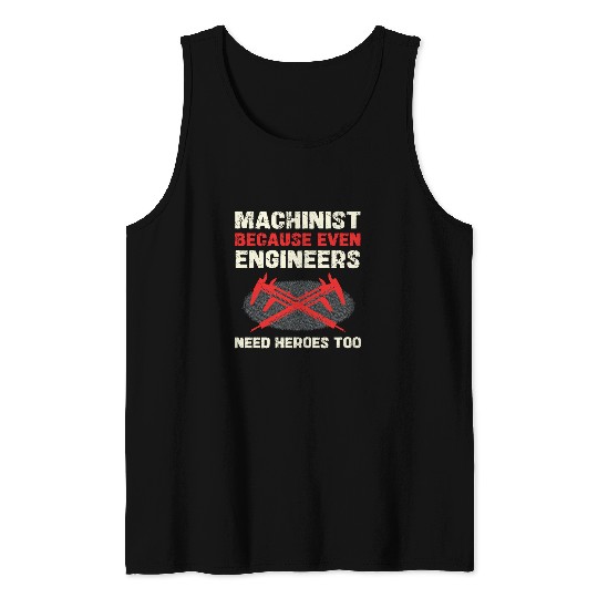 Machinist Because Even Engineers Need Heroes Too Tank Tops