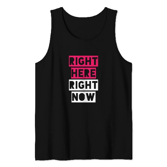 RIGHT HERE RIGHT NOW Tank Tops