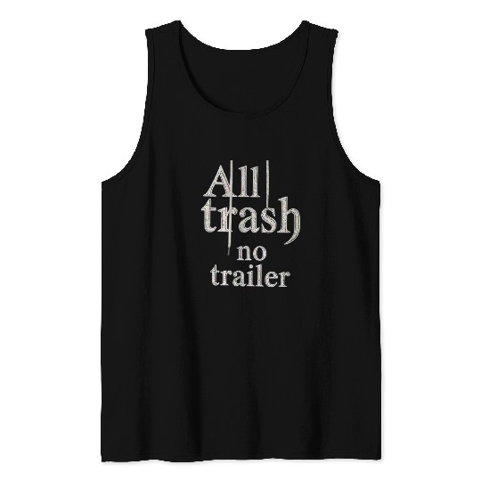 all trash no trailer Tank Tops