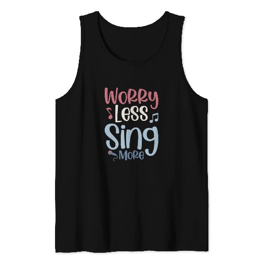 Worry Less Sing More Singer Singing Tank Tops