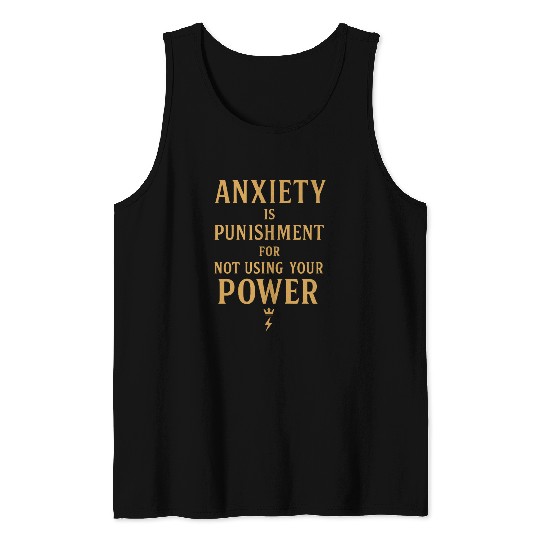 Anxiety Is Punishment For Not Using Your Power Tank Tops