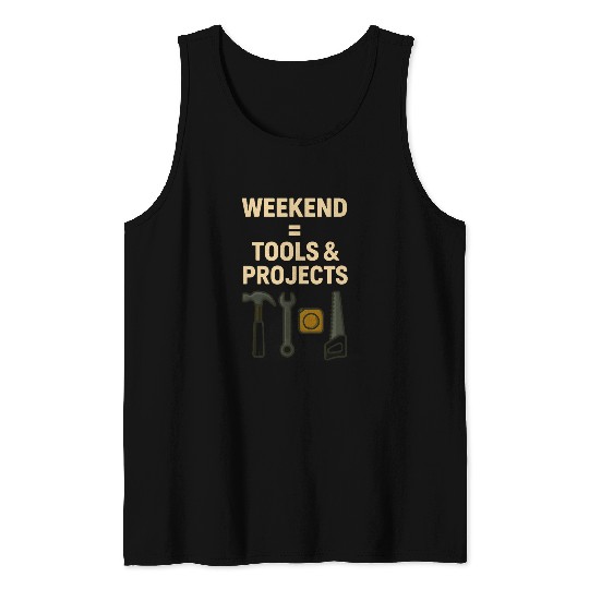 Weekend = Tools & Projects Tank Tops