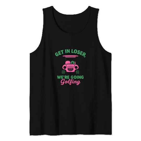Get In Loser We're Going Golfing Funny  Tank Tops