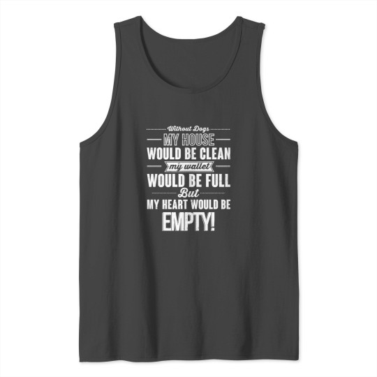 Dog lover - My heart would be empty without dogs Tank Top