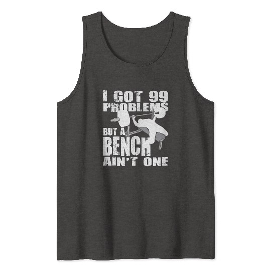 99 Problems But A Bench Ain't One Tank Tops