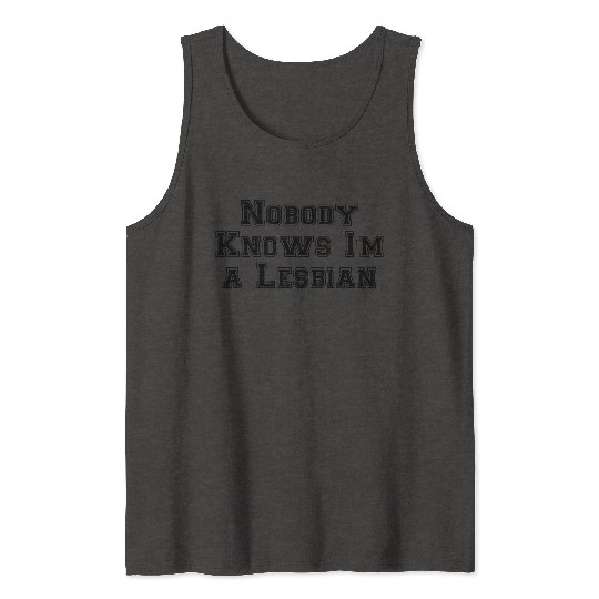Nobody Knows Im a Lesbian Tank Tops