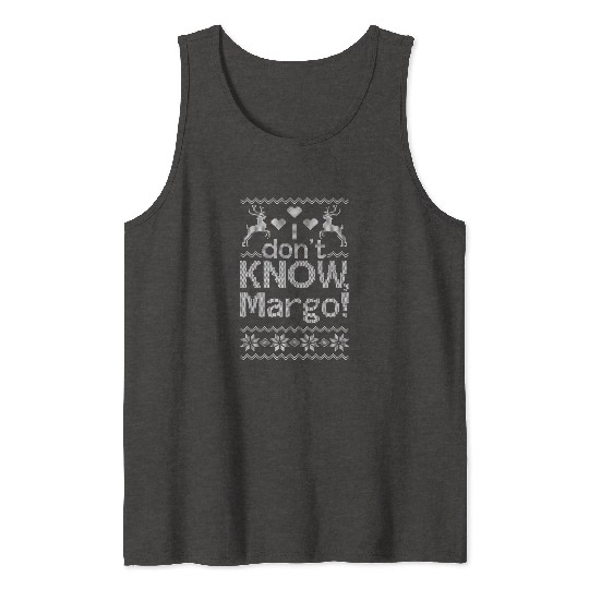 Christmas, i dont know margo, margo ugly Tank Tops