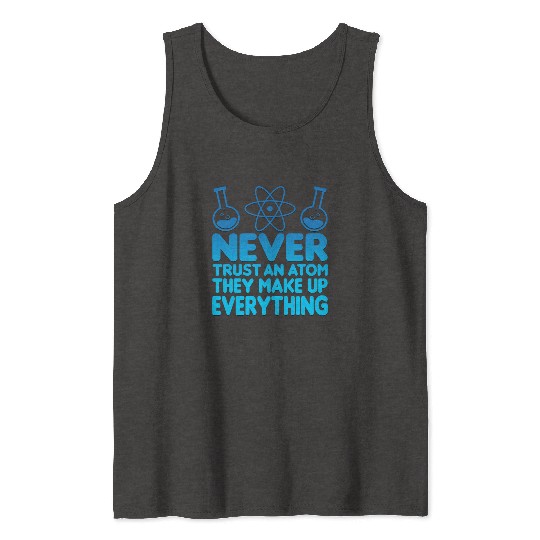 SCIENCE ATOM FUNNY Tank Tops - Never Trust An Atom They Make Up Everything