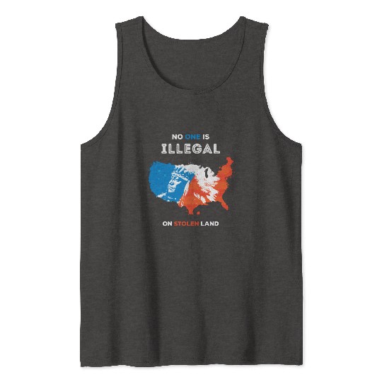 No One Is Illegal on Stolen Land Tank Tops
