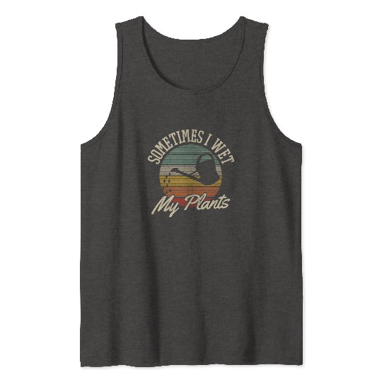 Sometimes I Wet My Plants Gardening Gardener Gift Tank Tops